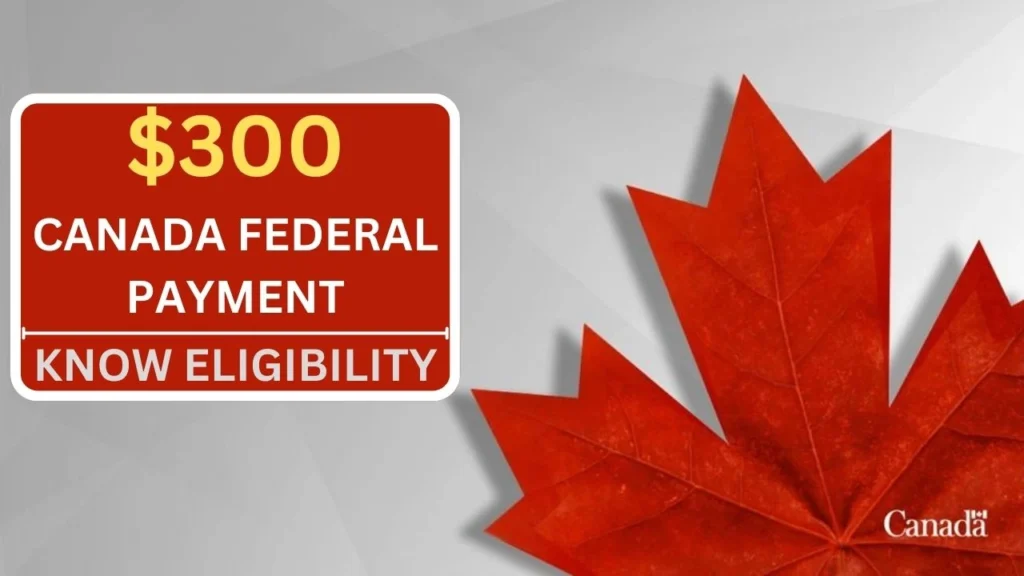 $300 Canada Federal Payment 2025 - Check Dates, Amount & Eligibility