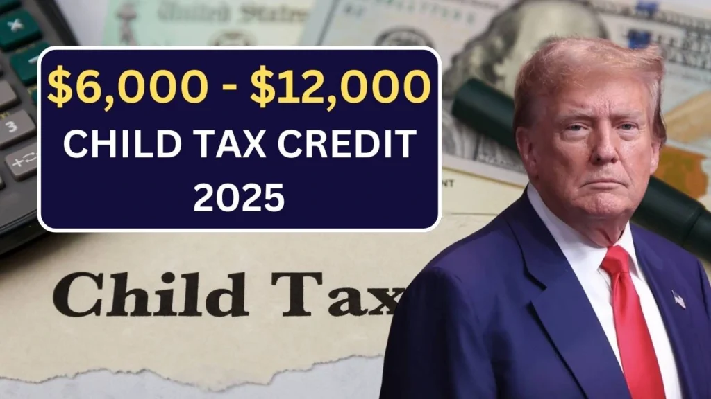 $6,000 - $12,000 Child Tax Credit 2025, Know Payment Dates