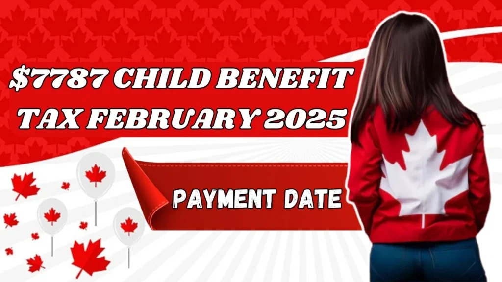 $7787 Canada Child Benefit Tax February 2025